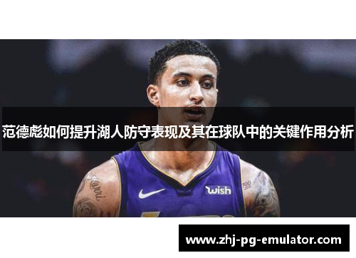 范德彪如何提升湖人防守表现及其在球队中的关键作用分析 范德彪如何提升湖人防守表现及其在球队中的关键作用分析
