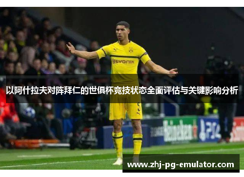 以阿什拉夫对阵拜仁的世俱杯竞技状态全面评估与关键影响分析 以阿什拉夫对阵拜仁的世俱杯竞技状态全面评估与关键影响分析