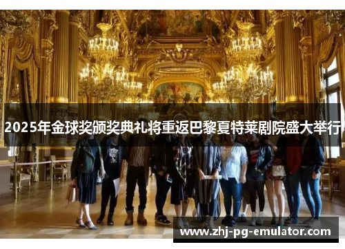 2025年金球奖颁奖典礼将重返巴黎夏特莱剧院盛大举行 2025年金球奖颁奖典礼将重返巴黎夏特莱剧院盛大举行