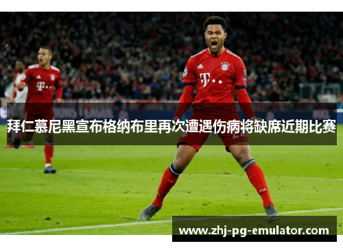 拜仁慕尼黑宣布格纳布里再次遭遇伤病将缺席近期比赛