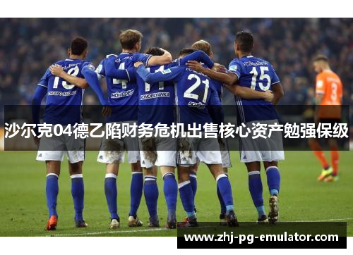 沙尔克04德乙陷财务危机出售核心资产勉强保级