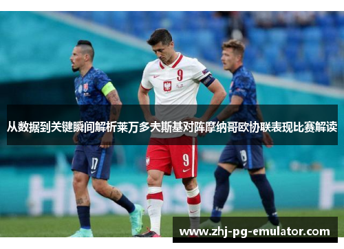 从数据到关键瞬间解析莱万多夫斯基对阵摩纳哥欧协联表现比赛解读